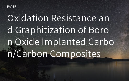 Oxidation Resistance and Graphitization of Boron Oxide Implanted Carbon/Carbon Composites