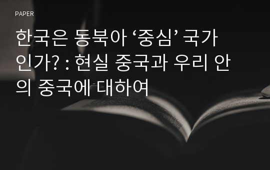 한국은 동북아 ‘중심’ 국가인가? : 현실 중국과 우리 안의 중국에 대하여 