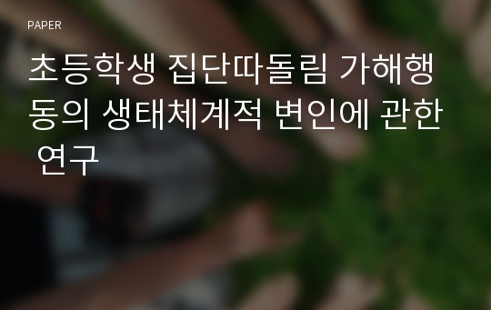 초등학생 집단따돌림 가해행동의 생태체계적 변인에 관한 연구