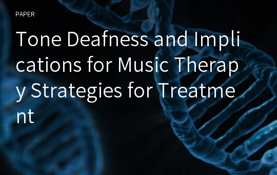 Tone Deafness and Implications for Music Therapy Strategies for Treatment
