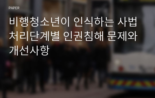 비행청소년이 인식하는 사법처리단계별 인권침해 문제와 개선사항