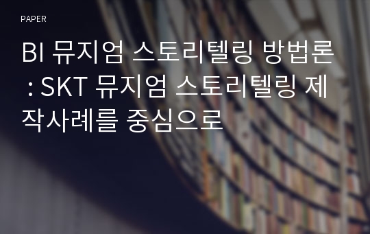 BI 뮤지엄 스토리텔링 방법론 : SKT 뮤지엄 스토리텔링 제작사례를 중심으로
