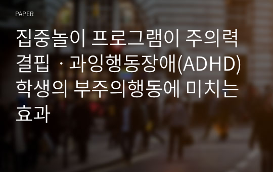 집중놀이 프로그램이 주의력결핍ㆍ과잉행동장애(ADHD)학생의 부주의행동에 미치는 효과