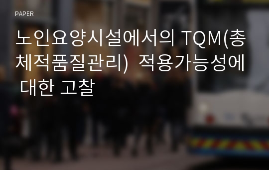 노인요양시설에서의 TQM(총체적품질관리)  적용가능성에 대한 고찰