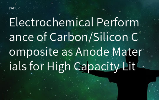 Electrochemical Performance of Carbon/Silicon Composite as Anode Materials for High Capacity Lithium Ion Secondary Battery