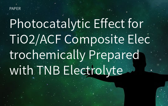 Photocatalytic Effect for TiO2/ACF Composite Electrochemically Prepared with TNB Electrolyte