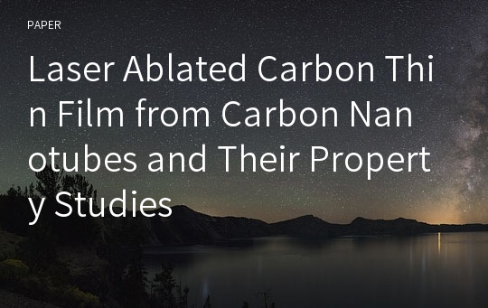 Laser Ablated Carbon Thin Film from Carbon Nanotubes and Their Property Studies