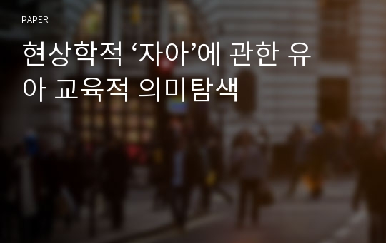 현상학적 ‘자아’에 관한 유아 교육적 의미탐색