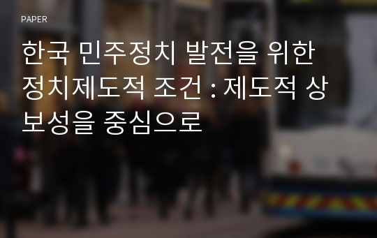 한국 민주정치 발전을 위한 정치제도적 조건 : 제도적 상보성을 중심으로 