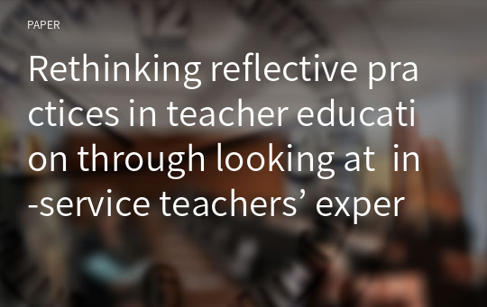 Rethinking reflective practices in teacher education through looking at  in-service teachers’ experiences