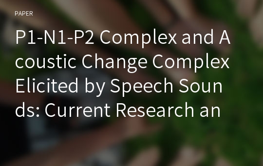 P1-N1-P2 Complex and Acoustic Change Complex Elicited by Speech Sounds: Current Research and Applications