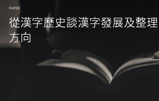 從漢字歷史談漢字發展及整理方向