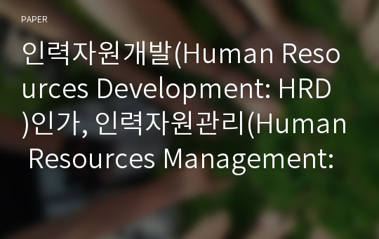 인력자원개발(Human Resources Development: HRD)인가, 인력자원관리(Human Resources Management: HRM)인가?
