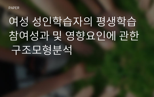 여성 성인학습자의 평생학습 참여성과 및 영향요인에 관한 구조모형분석