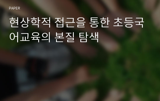 현상학적 접근을 통한 초등국어교육의 본질 탐색