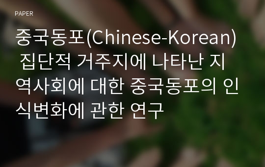 중국동포(Chinese-Korean) 집단적 거주지에 나타난 지역사회에 대한 중국동포의 인식변화에 관한 연구