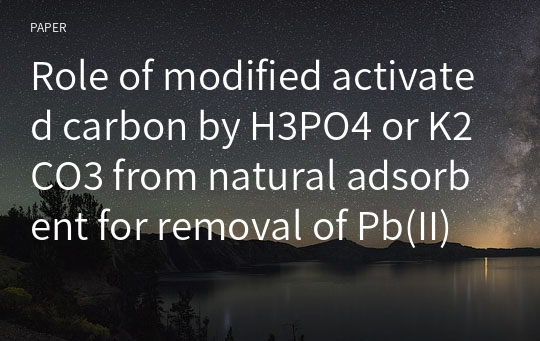 Role of modified activated carbon by H3PO4 or K2CO3 from natural adsorbent for removal of Pb(II) from aqueous solutions