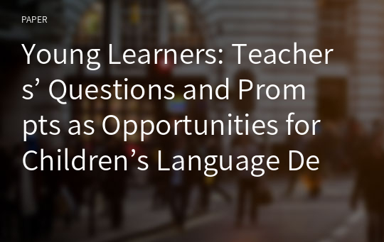 Young Learners: Teachers’ Questions and Prompts as Opportunities for Children’s Language Development