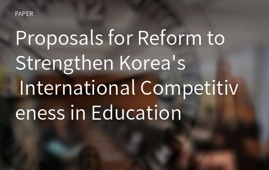 Proposals for Reform to Strengthen Korea&#039;s International Competitiveness in Education