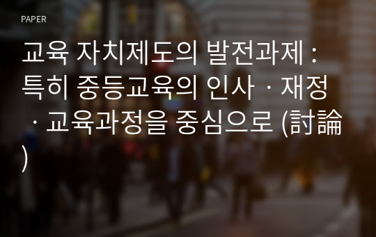 교육 자치제도의 발전과제 : 특히 중등교육의 인사ㆍ재정ㆍ교육과정을 중심으로 (討論)