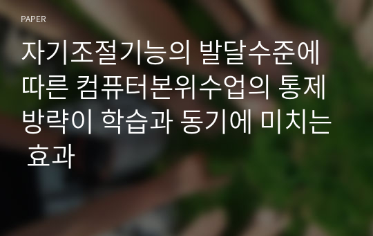 자기조절기능의 발달수준에 따른 컴퓨터본위수업의 통제방략이 학습과 동기에 미치는 효과