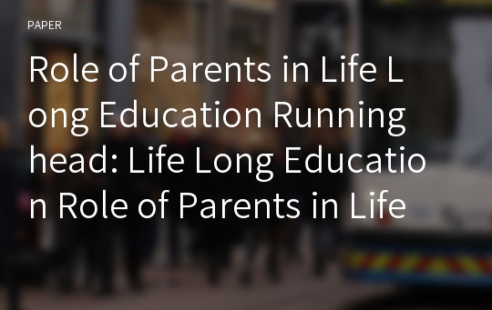 Role of Parents in Life Long Education Running head: Life Long Education Role of Parents in Life Long Education: A Case Study