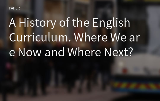 A History of the English Curriculum. Where We are Now and Where Next?