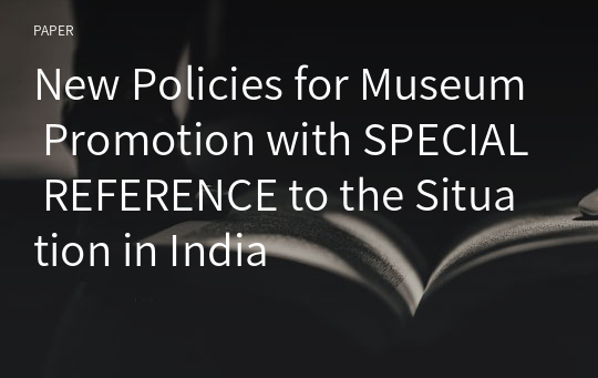 New Policies for Museum Promotion with SPECIAL REFERENCE to the Situation in India