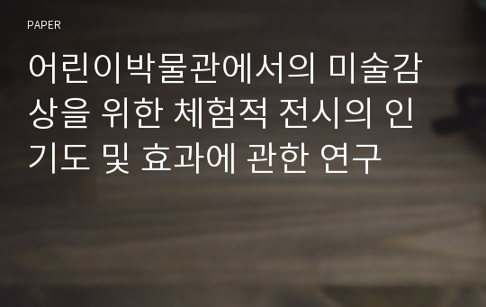 어린이박물관에서의 미술감상을 위한 체험적 전시의 인기도 및 효과에 관한 연구