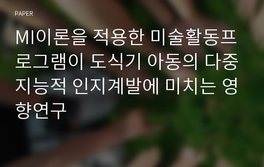 MI이론을 적용한 미술활동프로그램이 도식기 아동의 다중지능적 인지계발에 미치는 영향연구