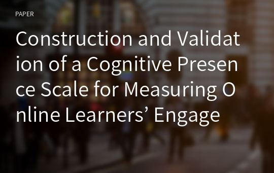 Construction and Validation of a Cognitive Presence Scale for Measuring Online Learners’ Engagement