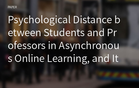 Psychological Distance between Students and Professors in Asynchronous Online Learning, and Its Relationship to Student Achievement &amp; Preference for Online Courses