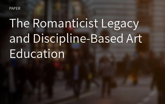 The Romanticist Legacy and Discipline-Based Art Education