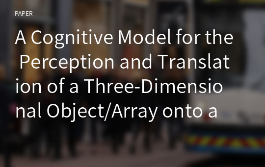 A Cognitive Model for the Perception and Translation of a Three-Dimensional Object/Array onto a Two-Dimensional Surface