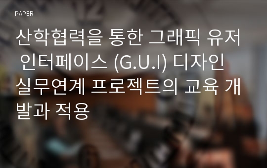 산학협력을 통한 그래픽 유저 인터페이스 (G.U.I) 디자인 실무연계 프로젝트의 교육 개발과 적용