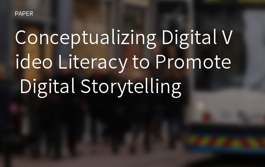 Conceptualizing Digital Video Literacy to Promote Digital Storytelling