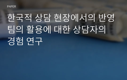 한국적 상담 현장에서의 반영팀의 활용에 대한 상담자의 경험 연구