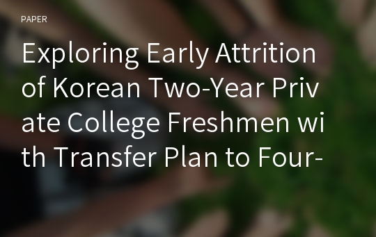 Exploring Early Attrition of Korean Two-Year Private College Freshmen with Transfer Plan to Four-year Colleges