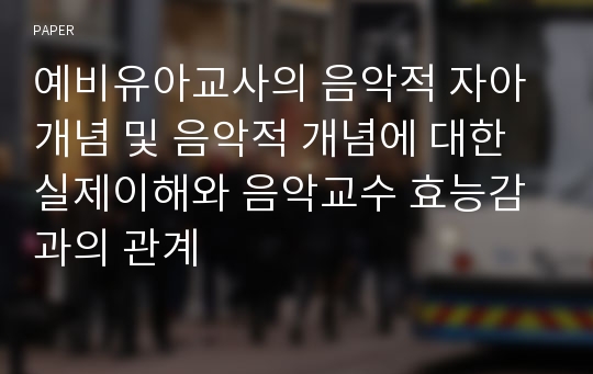 예비유아교사의 음악적 자아개념 및 음악적 개념에 대한 실제이해와 음악교수 효능감과의 관계