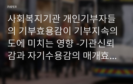 사회복지기관 개인기부자들의 기부효용감이 기부지속의도에 미치는 영향 -기관신뢰감과 자기수용감의 매개효과와 경제수준의 조절효과를 중심으로-