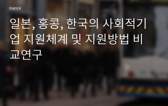 일본, 홍콩, 한국의 사회적기업 지원체계 및 지원방법 비교연구