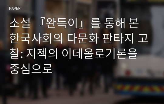 소설 『완득이』를 통해 본 한국사회의 다문화 판타지 고찰: 지젝의 이데올로기론을 중심으로