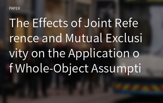 The Effects of Joint Reference and Mutual Exclusivity on the Application of Whole-Object Assumption in 3-Year Olds Filipino-English Bilingual Preschool Students