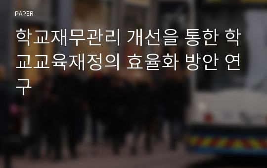 학교재무관리 개선을 통한 학교교육재정의 효율화 방안 연구