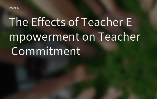 The Effects of Teacher Empowerment on Teacher Commitment