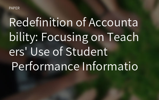 Redefinition of Accountability: Focusing on Teachers&#039; Use of Student Performance Information