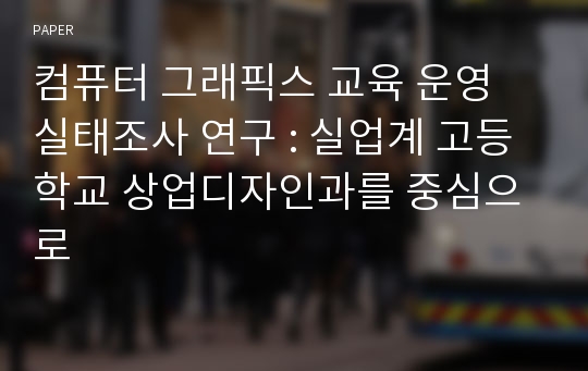 컴퓨터 그래픽스 교육 운영 실태조사 연구 : 실업계 고등학교 상업디자인과를 중심으로