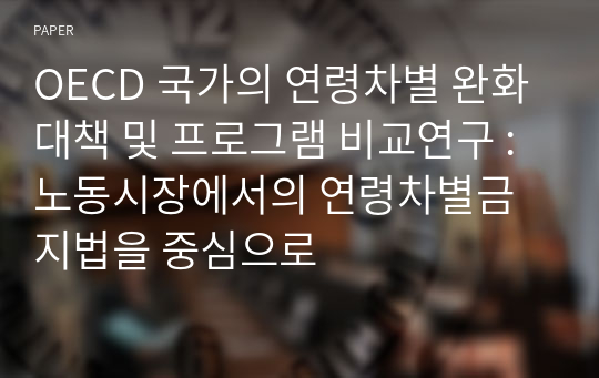 OECD 국가의 연령차별 완화대책 및 프로그램 비교연구 : 노동시장에서의 연령차별금지법을 중심으로