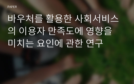 바우처를 활용한 사회서비스의 이용자 만족도에 영향을 미치는 요인에 관한 연구
