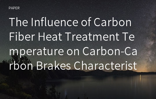 The Influence of Carbon Fiber Heat Treatment Temperature on Carbon-Carbon Brakes Characteristics